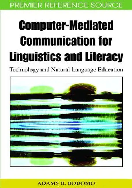 Computer-Mediated Communication for Linguistics and Literacy: Technology and Natural Language Education by Adams B. Bodomo