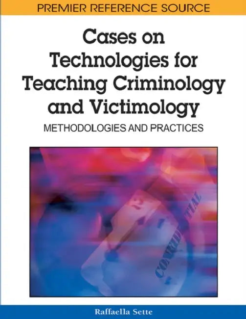 Cases on Technologies for Teaching Criminology and Victimology: Methodologies and Practices by Raffaella Sette