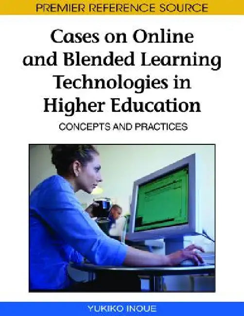 Cases on Online and Blended Learning Technologies in Higher Education: Concepts and Practices by Yukiko Inoue