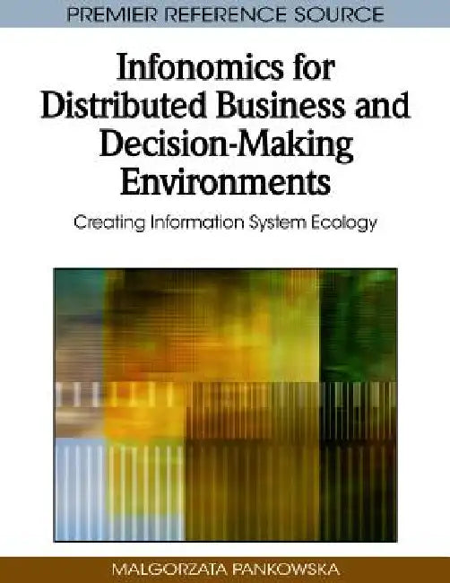 Infonomics for Distributed Business and Decision-Making Environments: Creating Information System Ecology by Malgorzata Pankowska