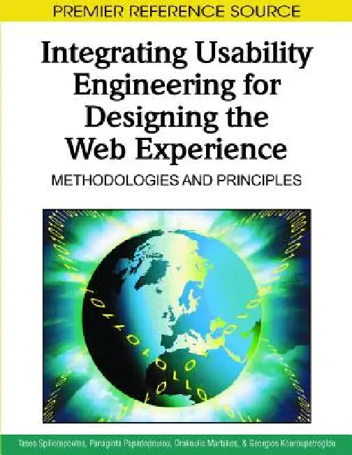 Integrating Usability Engineering for Designing the Web Experience: Methodologies and Principles by Tasos Spiliotopoulos, Panagiota Papadopoulou, Drakoulis Martakos