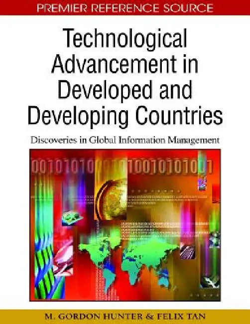 Technological Advancement in Developed and Developing Countries: Discoveries in Global Information Management by M. Gordon Hunter, Felix B. Tan