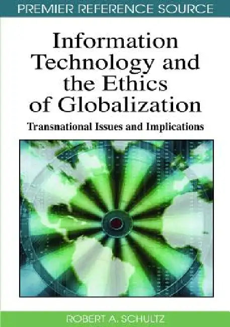 Information Technology and Ethics of Globalization: Transnational Issues and Implications by Robert a. Schultz