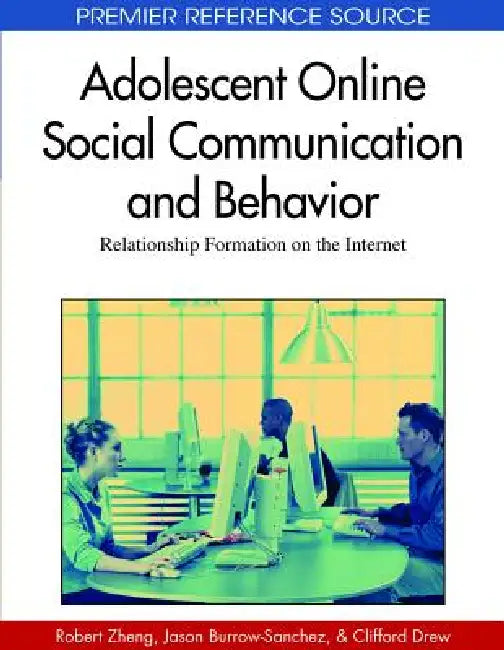 Adolescent Online Social Communication and Behavior: Relationship Formation on the Internet by Robert Z. Zheng, Jason Burrow-Sanchez, Clifford J. Drew