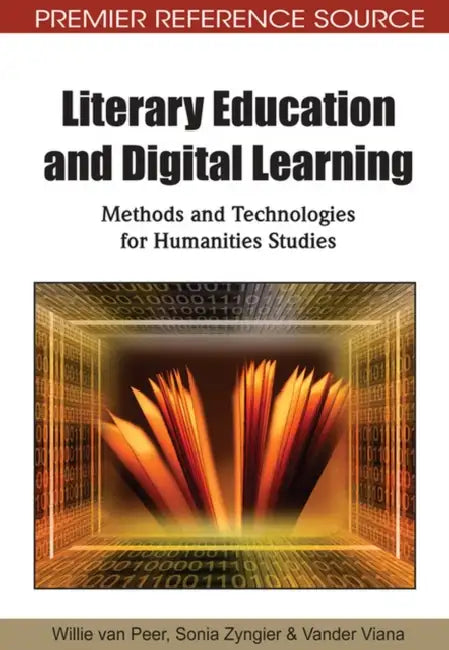 Literary Education and Digital Learning: Methods and Technologies for Humanities Studies by Willie Van Peer, Sonia Zyngier, Vander Viana