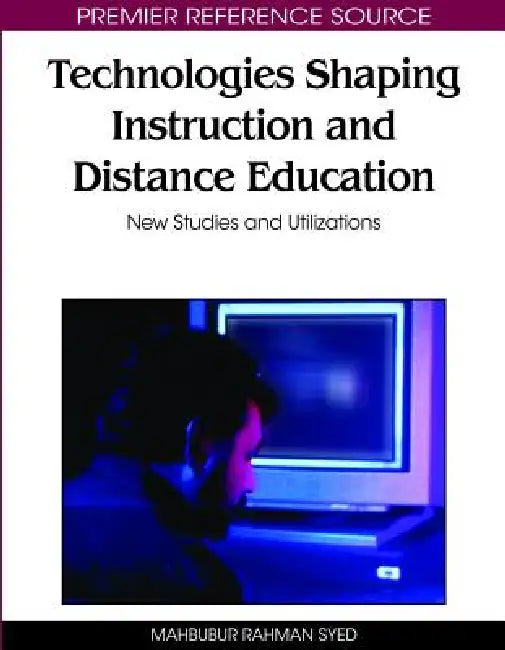 Technologies Shaping Instruction and Distance Education: New Studies and Utilizations by Mahbubur Rahman Syed