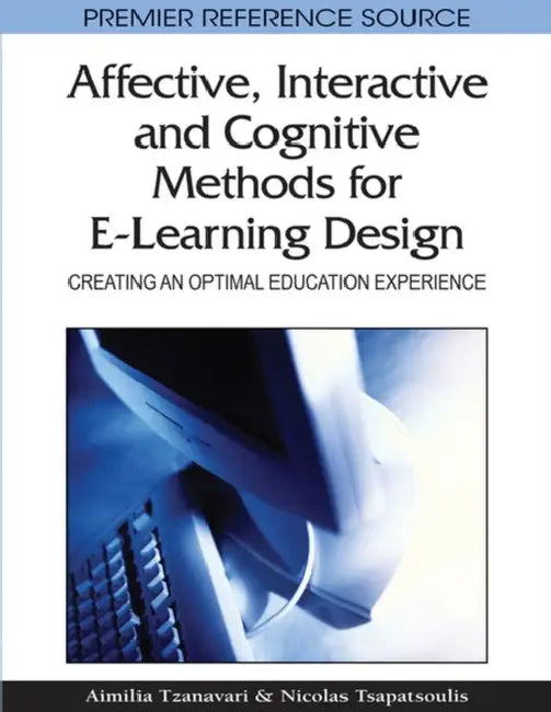 Affective, Interactive and Cognitive Methods for E-Learning Design: Creating an Optimal Education Experience by Aimilia Tzanavari, Nicolas Tsapatsoulis