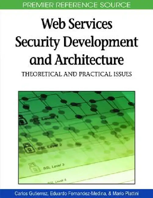 Web Services Security Development and Architecture: Theoretical and Practical Issues by Carlos A. Gutiérrez, Eduardo Fernández-Medina, Mario Piattini