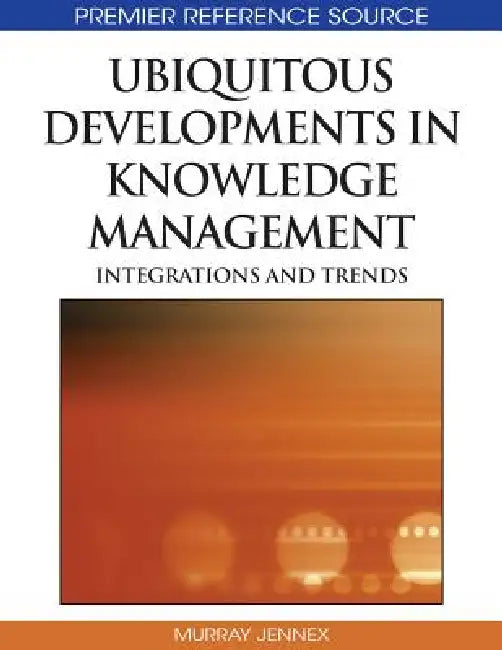 Ubiquitous Developments in Knowledge Management: Integrations and Trends by Murray E. Jennex