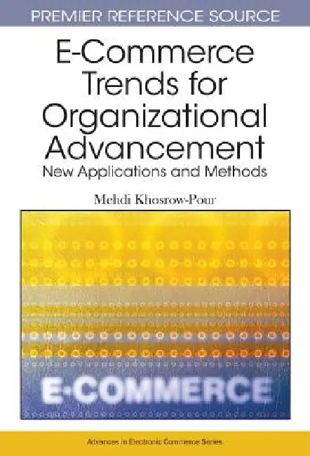 E-Commerce Trends for Organizational Advancement: New Applications and Methods by D. B. a. Mehdi Khosrow-Pour