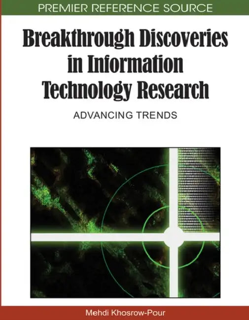 Breakthrough Discoveries in Information Technology Research: Advancing Trends by D. B. a. Mehdi Khosrow-Pour