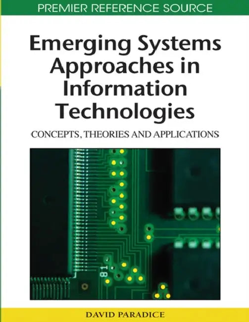 Emerging Systems Approaches in Information Technologies: Concepts, Theories, and Applications by David Paradice
