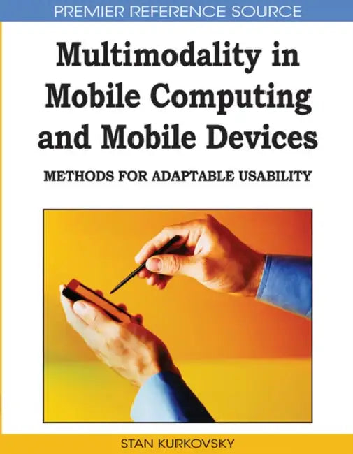Multimodality in Mobile Computing and Mobile Devices: Methods for Adaptable Usability by Stan Kurkovsky
