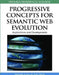 Progressive Concepts for Semantic Web Evolution: Applications and Developments by Miltiadis D. Lytras, Amit Sheth