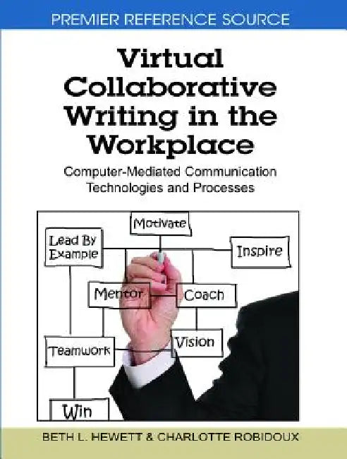 Virtual Collaborative Writing in the Workplace: Computer-Mediated Communication Technologies and Processes by Beth L. Hewett, Charlotte Robidoux