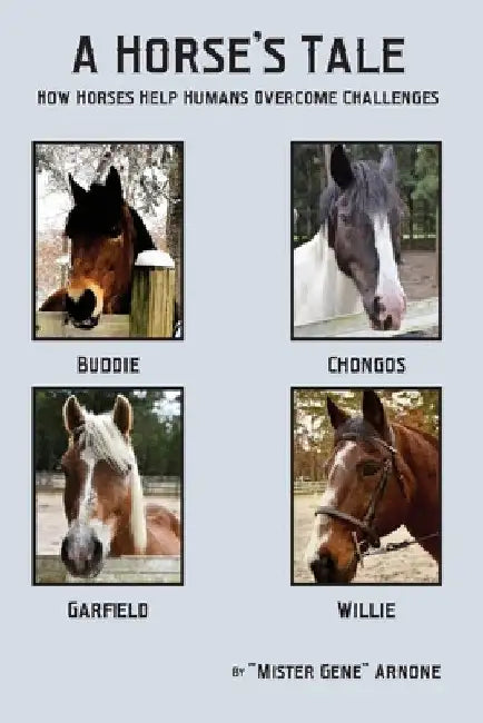A Horse's Tale-How Horses Help Humans Overcome Challenges by Gene Arnone