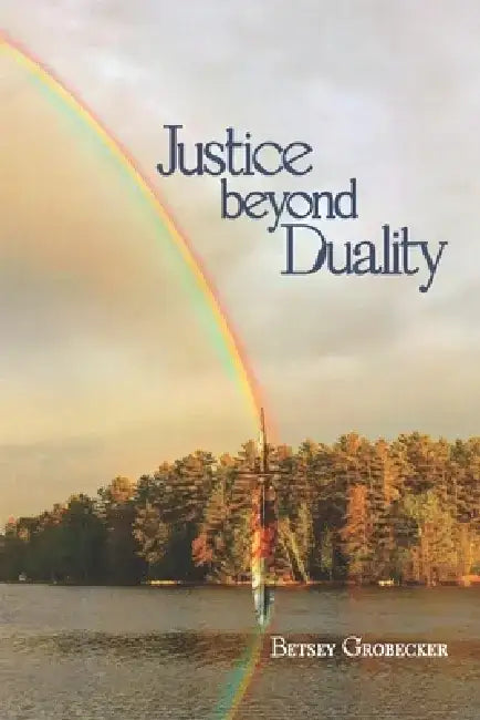 Justice beyond Duality by Betsey Grobecker