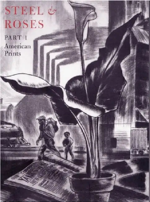 Steel & Roses: American Prints in the Hersh Cohen Collection & Botanical Books in the Fern Cohen Collection: American Prints, Botanical Books by Herschel Cohen, Fern Cohen