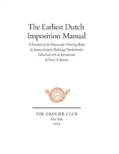 The Earliest Dutch Imposition Manual: Facsimile of the Manuscript Overslag-Boek by Joannes Josephus Balthazar Vanderstraelen by Frans A. Janssen, Eugene S. Flamm