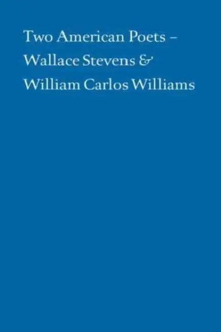 Two American Poets: Wallace Stevens and William Carlos Williams by Alan Klein, Paul Muldoon, Daniel Halpern