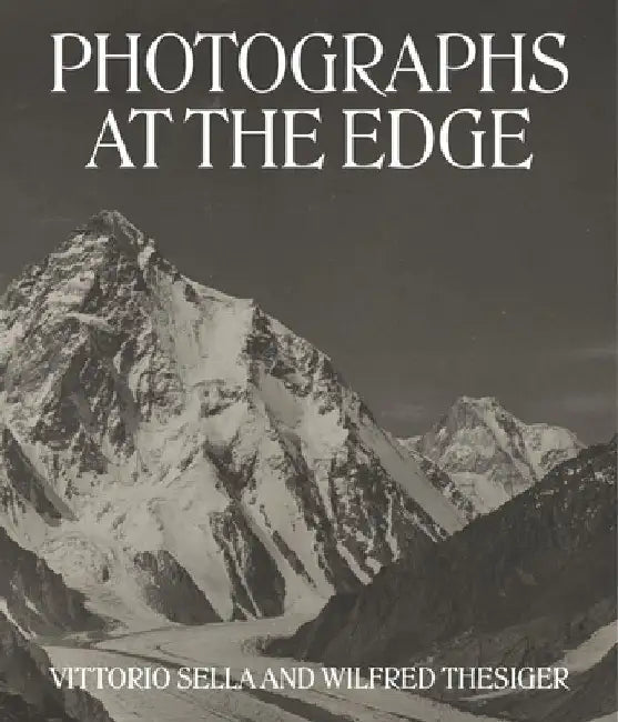 Vittorio Sella and Wilfred Thesiger: Photographs at the Edge by Roger Härtl