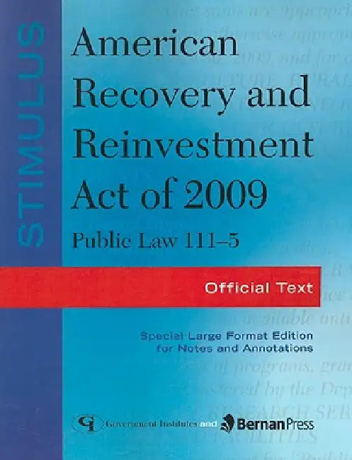 Stimulus: American Recovery and Reinvestment Act of 2009: PL 111-5: Official Text by United States Government