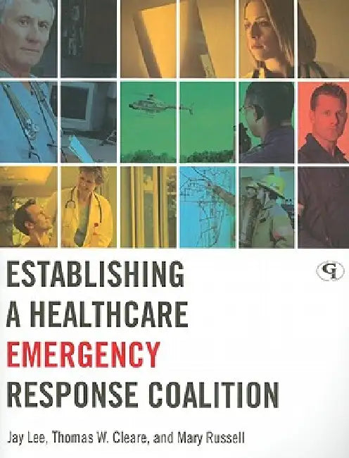 Establishing a Healthcare Emergency Response Coalition by Jay Lee, Thomas W. Cleare, Mary Russell