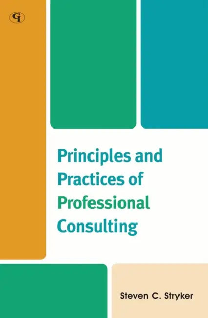 Principles and Practices of Professional Consulting by Steven C. Stryker