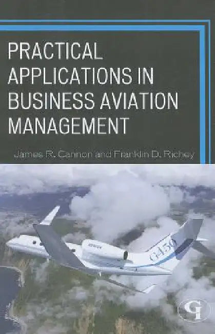 Practical Applications in Business Aviation Management by James R. Cannon, Franklin D. Richey