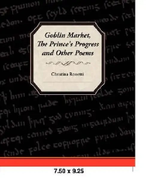 Goblin Market, the Prince's Progress, and Other Poems by Christina Georgina Rossetti
