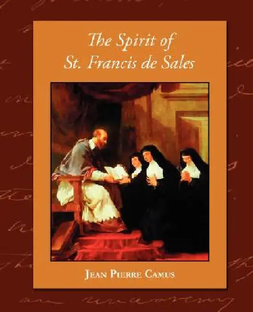 The Spirit of St. Francis de Sales by Jean Pierre Camus