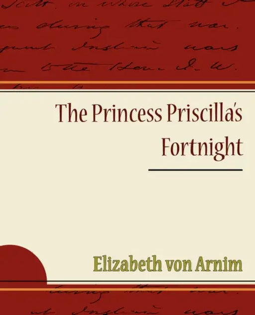 The Princess Priscilla's Fortnight by Elizabeth Von Arnim