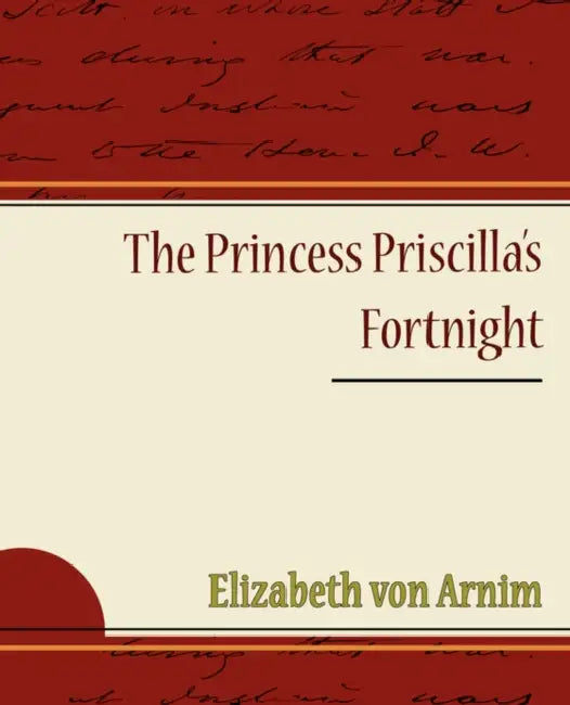 The Princess Priscilla's Fortnight by Elizabeth Von Arnim