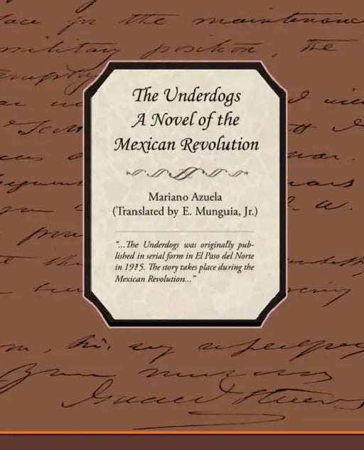 The Underdogs - A Novel of the Mexican Revolution by Mariano Azuela