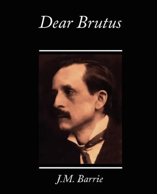 Dear Brutus by James Matthew Barrie