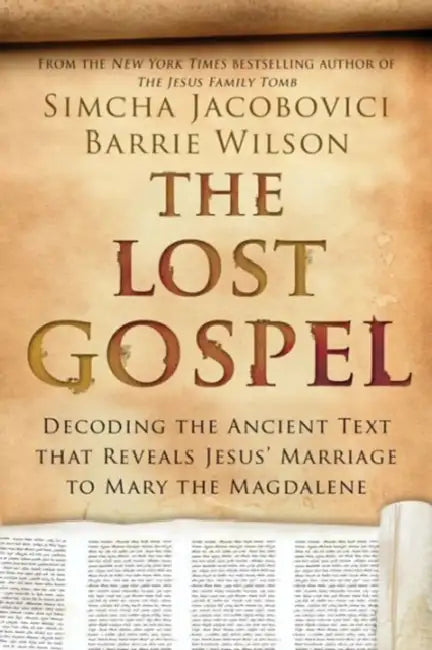 The Lost Gospel: Decoding the Ancient Text That Reveals Jesus' Marriage to Mary the Magdalene by Simcha Jacobovici, Barrie Wilson