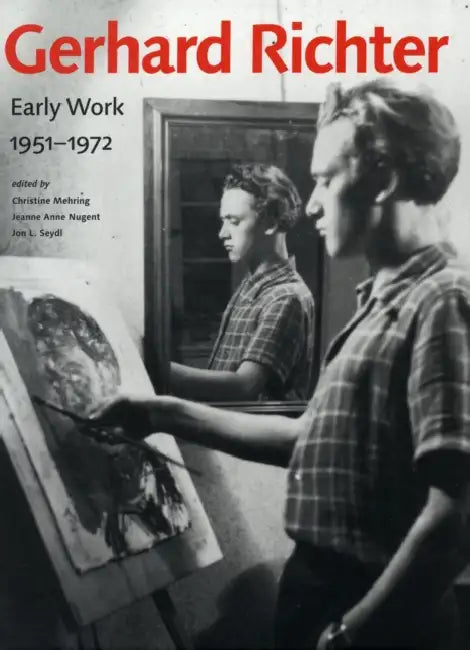 Gerhard Richter: Early Work, 1951-1972 by Christine Mehring, Jeanne Anne Nugent, Jon L. Seydl