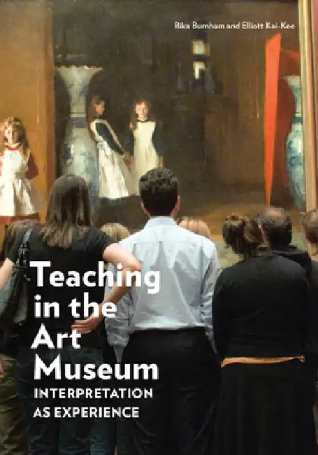 Teaching in the Art Museum: Interpretation as Experience by Rika Burnham