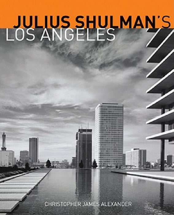 Julius Shulman's Los Angeles by Christopher James Alexander