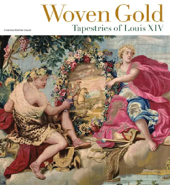 Woven Gold: Tapestries of Louis XIV by Charissa Bremer-David, Pascal-François Bertrand, Arnauld Brejon de Lavergnée