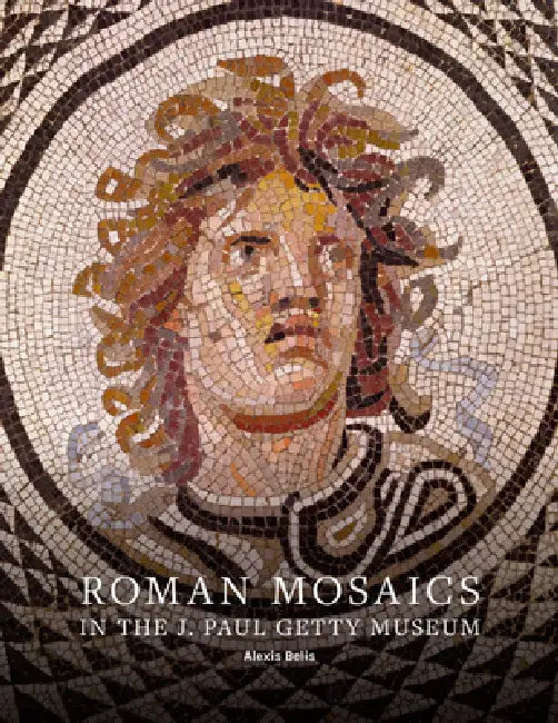 Roman Mosaics in the J. Paul Getty Museum by Alexis Belis, Christine Kondoleon