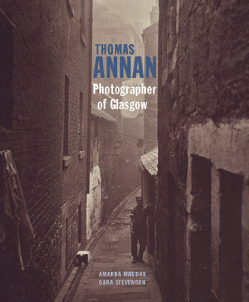 Thomas Annan: Photographer of Glasgow by Amanda Maddox, Sara Stevenson