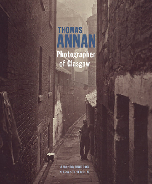 Thomas Annan: Photographer of Glasgow by Amanda Maddox, Sara Stevenson