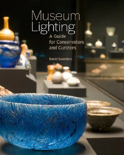 Museum Lighting: A Guide for Conservators and Curators by David Saunders