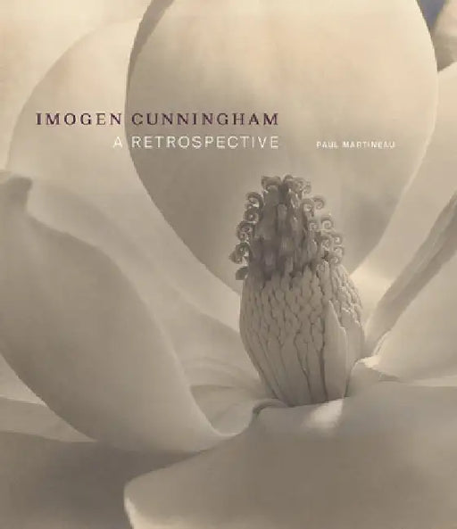 Imogen Cunningham: A Retrospective by Paul Martineau