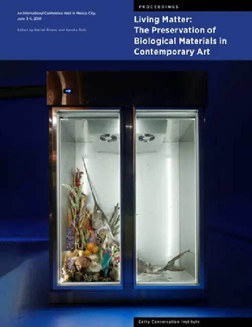 Living Matter: The Preservation of Biological Materials in Contemporary Art: An International Conference Held in Mexico City, June 3-5, 2019 by Rachel Rivenc