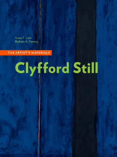 Clyfford Still: The Artist's Materials by Susan F. Lake, Barbara A. Ramsay, Alan Phenix