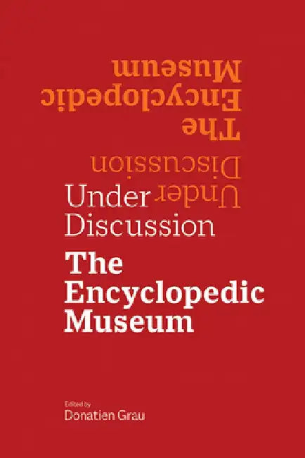 Under Discussion: The Encyclopedic Museum by Donatien Grau