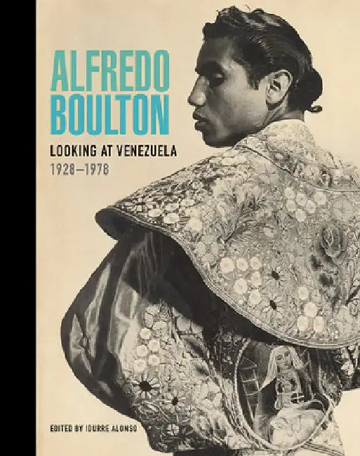 Alfredo Boulton: Looking at Venezuela, 1928-1978 by Idurre Alonso