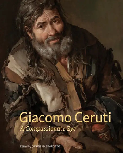 Giacomo Ceruti: A Compassionate Eye by Davide Gasparotto